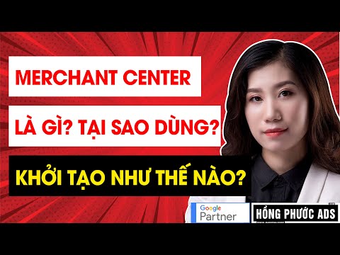 Google Merchant Center là gì? Tại sao phải dùng? Hướng dẫn tạo tài ...