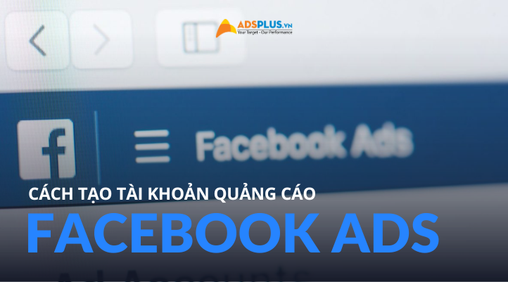 Hướng dẫn cách tạo tài khoản quảng cáo facebook ads đơn giản