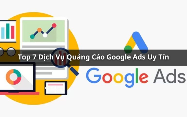 Top 7 Dịch Vụ Quảng Cáo Google Ads Giá Tốt Uy Tín Nhất